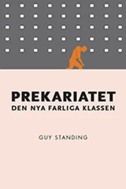 Prekariatet : den nya farliga klassen; Guy Standing; 2013