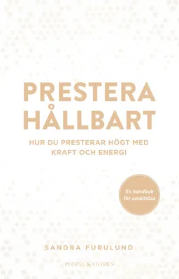 Prestera hållbart : hur du presterar högt med kraft och energi; Sandra Furulund; 2022