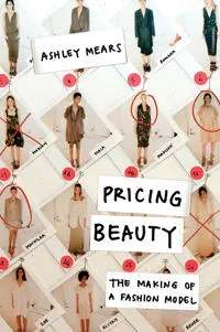 Pricing beauty : the making of a fashion model; Ashley Mears; 2011