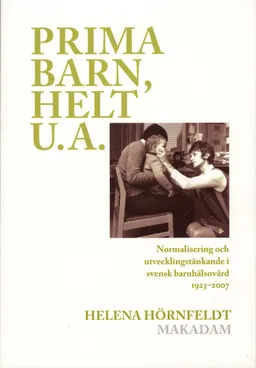 Prima barn, helt u.a. : normalisering och utvecklingstänkande i svensk barnhälsovård 1923-2007; Helena Hörnfeldt; 2009