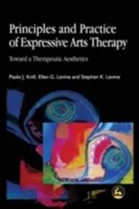 Principles and Practice of Expressive Arts Therapy; Stephen K Levine, Paolo J Knill, Ellen G Levine; 2004