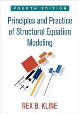 Principles and Practice of Structural Equation Modeling; Rex B Kline; 2015