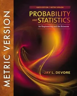 Probability and Statistics for Engineering and the Sciences, International Metric Edition; Jay Devore; 2016