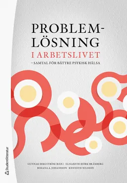 Problemlösning i arbetslivet : samtal för bättre psykisk hälsa; Gunnar Bergström, Elisabeth Björk Brämberg, Zana Arapovic-Johansson, Kenneth Nilsson; 2021