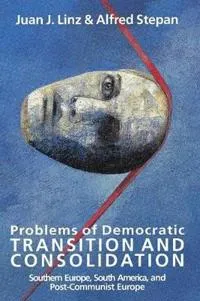 Problems of Democratic Transition and Consolidation; Juan J Linz, Alfred Stepan; 1996