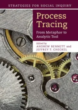 Process tracing : from metaphor to analytic tool; Andrew Bennett, Jeffrey T. Checkel; 2015