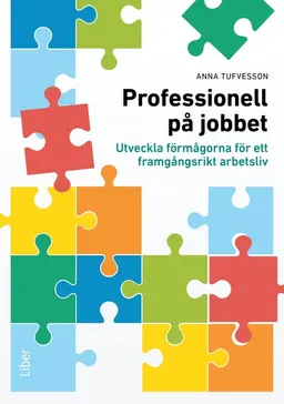 Professionell på jobbet : utveckla förmågorna för ett framgångsrikt arbetsliv; Anna Tufvesson; 2024