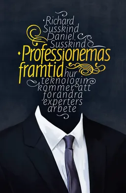 Professionernas framtid : hur teknologin kommer att förändra  experters arbete; Richard Susskind, Daniel Susskind; 2017