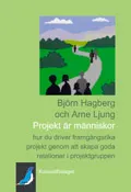 Projekt är människor - hur du driver framgångsrika projekt genom att skapa goda relationer i projektgruppen; Björn Hagberg, Arne Ljung; 2009