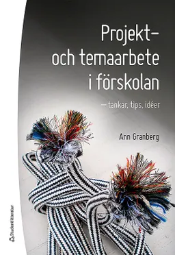 Projekt-  och temaarbete i förskolan : tankar, tips, idéer; Ann Granberg; 2017