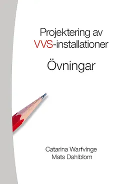 Projektering av VVS-installationer - Övningsbok; Catarina Warfvinge, Mats Dahlblom; 2016