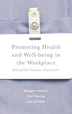 Promoting health and well-being in the workplace : beyond the statutory imperative; Margaret. Hodgins; 2016