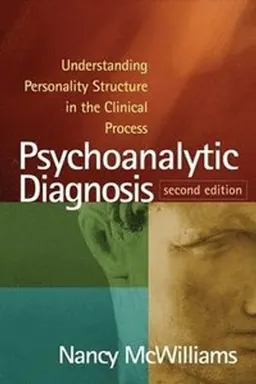 Psychoanalytic diagnosis : understanding personality structure in the clinical process; Nancy McWilliams; 2011