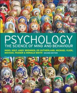 Psychology: The Science of Mind and Behaviour; Nigel Holt, Michael W. Passer; 2012