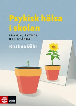 Psykisk hälsa i skolan : främja, skydda och stärka; Kristina Bähr; 2020