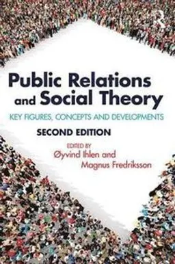 Public relations and social theory : key figures, concepts and developments; Øyvind Ihlen, Magnus Fredriksson; 2018