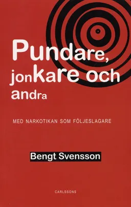 Pundare, jonkare och andra : med narkotikan som följeslagare; Bengt Svensson; 2007