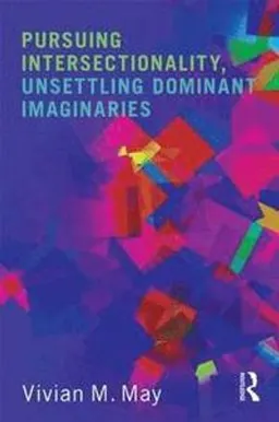 Pursuing intersectionality, unsettling dominant imaginaries; Vivian M. May; 2015