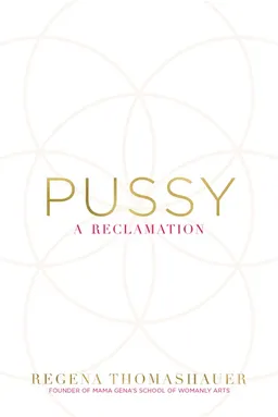 Pussy - a reclamation; Regena Thomashauer; 2016