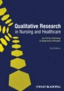 Qualitative Research in Nursing and Healthcare; Immy Holloway, Stephanie Wheeler; 2009