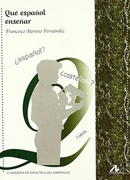 Qué español enseñar; Francisco Moreno Fernández; 2014