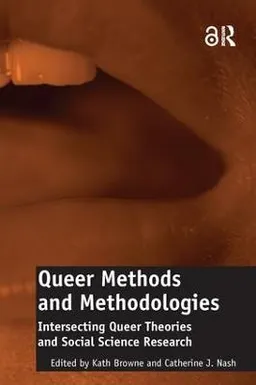 Queer methods and methodologies : intersecting queer theories and social science research; Kath Browne, Catherine J. Nash; 2016