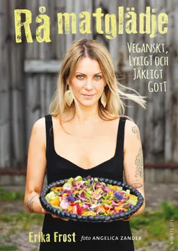 Rå matglädje : veganskt, lyxigt och jäkligt gott; Erika Frost; 2016