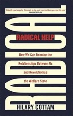 Radical help : how we can remake the relationships between us and revolutionise the welfare state; Hilary Cottam; 2019