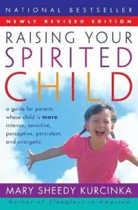 RAISING YOUR SPIRITED CHILD; Mary Sheedy Kurcinka; 2006