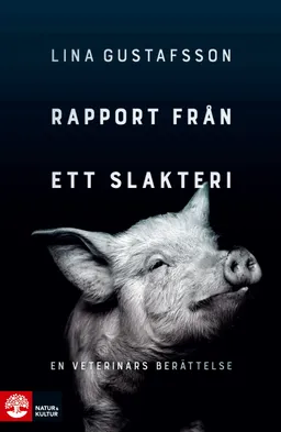 Rapport från ett slakteri : en veterinärs berättelse; Lina Gustafsson; 2020