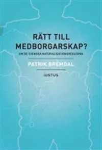 Rätt till medborgarskap? : om de svenska naturalisationsreglerna; Patrik Bremdal; 2016