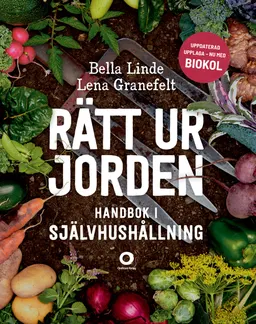 Rätt ur jorden : handbok i självhushållning; Bella Linde, Lena Granefelt; 2021