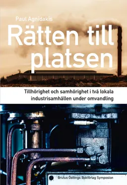 Rätten till platsen : tillhörighet och samhörighet i två lokala industrisamhällen; Paul Agnidakis; 2013