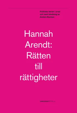 Rätten till rättigheter: Politiska texter; Hannah Arendt; 2017