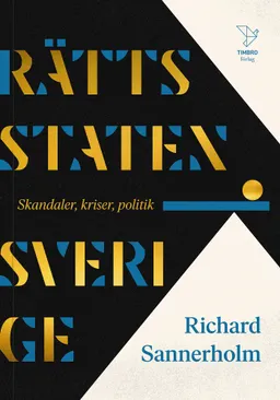 Rättsstaten Sverige : skandaler, kriser, politik; Richard Sannerholm; 2020