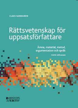 Rättsvetenskap för uppsatsförfattare : Ämne, material, metod och argumentat; Claes Sandgren; 2021