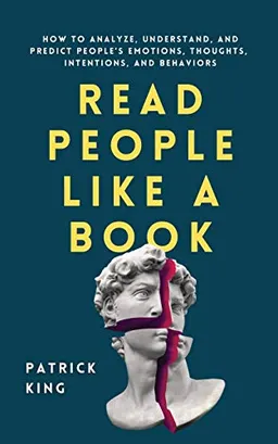 Read people like a book : how to analyze, understand, and predict people's emotions, thoughts, intentions, and behaviors; Patrick King; 2020