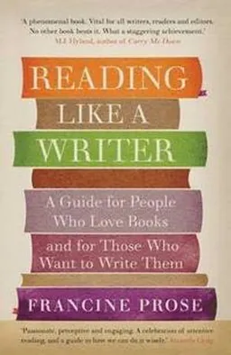 Reading like a writer : a guide for people who love books and for those who want to write them; Francine Prose; 2012