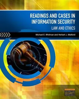 Readings and cases in information security : law and ethics; Michael E. Whitman; 2011