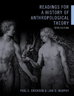 Readings for a history of anthropological theory; Paul A Erickson, Liam Donat Murphy; 2017