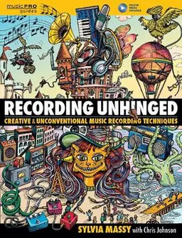 Recording unhinged : creative and unconventional music recording techniques; Sylvia Massy; 2016