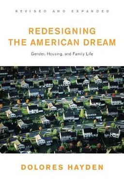 Redesigning the American dream : gender, housing, and family life; Dolores Hayden; 2002