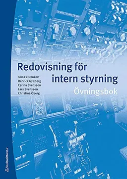 Redovisning för intern styrning : övningsbok; Tomas Prenkert, Henrick Gyllberg, Carina Svensson, Lars Svensson, Christina Öberg; 2014