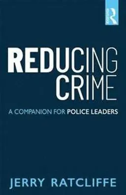 Reducing crime : a companion for police leaders; Jerry. Ratcliffe; 2019