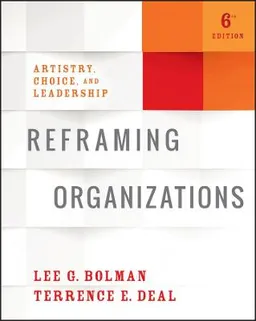 Reframing Organizations: Artistry, Choice, and Leadership; Lee G. Bolman, Terrence E. Deal; 2017