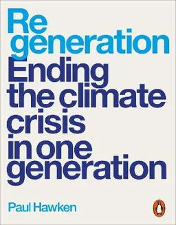 Regeneration : ending the climate crisis in one generation; Paul Hawken; 2021