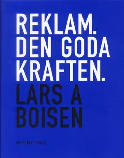 Reklam. Den goda kraften; Lars A Boisen; 2003