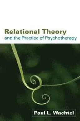 Relational theory and the practice of psychotherapy; Paul L. Wachtel; 2008