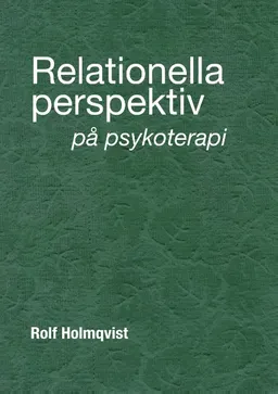 Relationella perspektiv på psykoterapi : Relationella perspektiv på psykote; Rolf Holmqvist; 2018