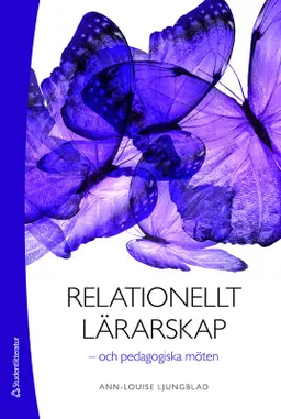 Relationellt lärarskap : och pedagogiska möten; Ann-Louise Ljungblad; 2018